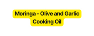 Moringa Olive and Garlic Cooking Oil